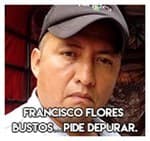 Francisco Flores Bustos…Pide depurar.