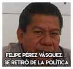7.-Felipe Pérez Vásquez…Se retiró de la política