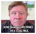 José Guadalupe Pérez….Ni a cual irle.