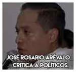 José Rosario Arévalo…Critica a políticos.