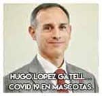 9.- Hugo Lopez Gatell…Covid 19 en mascotas.