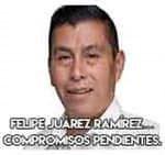 Felipe Juárez Ramírez…Compromisos pendientes.