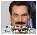 1.- Fortunato Rivera….Quiere regresar.