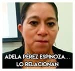 Adela Pérez Espinoza…Lo relacionan.