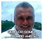 Gerbacio Gomez……..Rompió amistad.