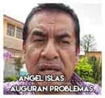 Angel Islas………Auguran Problemas