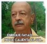 Enrique Fayad……..No le calienta el
