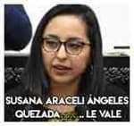 Susana Araceli Ángeles Quezada…….. Le vale
