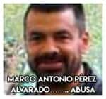 Marco Antonio Pérez Alvarado…….. Abusa