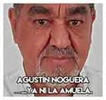 Agustín Noguera…………...Ya ni la amuela.