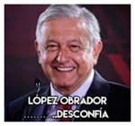 López Obrador………………..Desconfía 
