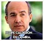 Felipe Calderón…………………….En la mira.