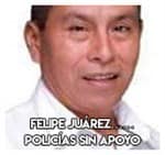 Felipe Juárez…………………. Policías sin apoyo