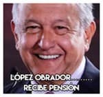 López Obrador………………… Recibe pensión