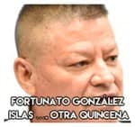 Fortunato González Islas …. Otra quincena