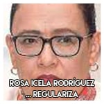 Rosa Icela Rodríguez.................... Regulariza