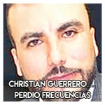 Christian Guerrero…………. Perdió frecuencias