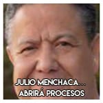 Julio Menchaca…………….. Abrirá procesos